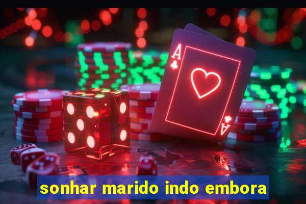 sonhar marido indo embora